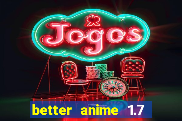 better anime 1.7 apk download